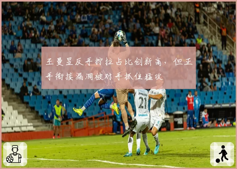 王曼昱反手拧拉占比创新高，但正手衔接漏洞被对手抓住猛攻