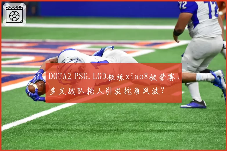 DOTA2 PSG.LGD教练xiao8被禁赛,多支战队抢人引发挖角风波?