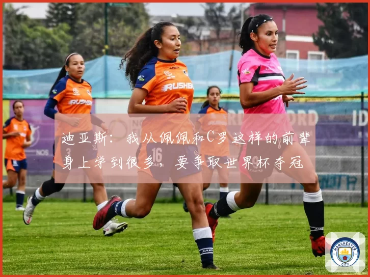 迪亚斯：我从佩佩和C罗这样的前辈身上学到很多，要争取世界杯夺冠